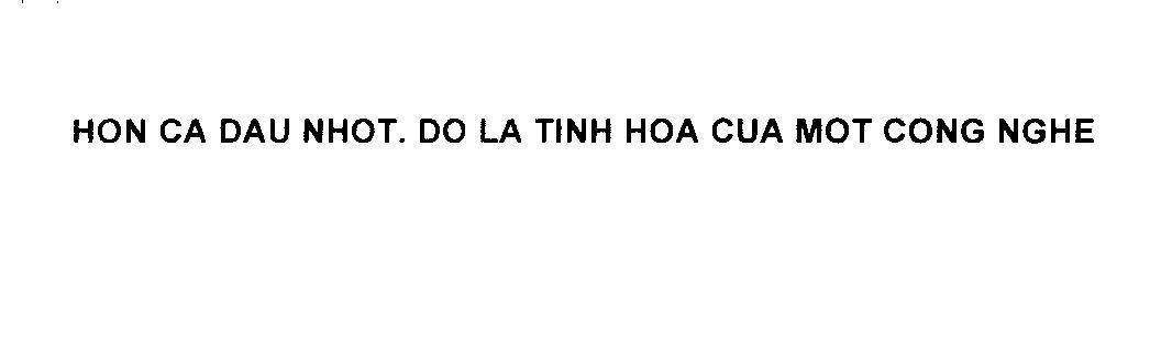 Mẫu nhãn hiệu HON CA DAU NHOT. DO LA TlNH HOA CUA MOT CONG NGHE