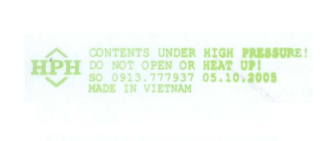 Mẫu nhãn hiệu HPH CONTENTS UNDER HIGH PRESSURE ! DO NOT OPEN OR HEAT UP ! SO 0913.777937 05.10.2005 MADE IN VIETNAM