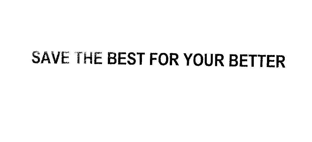 Mẫu nhãn hiệu SAVE THE BEST FOR YOUR BETTER